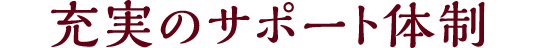 充実のサポート体制