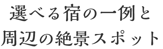 選べる宿の一例と周辺の絶景スポット