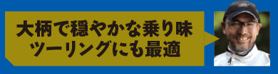 大柄で穏やかな乗り味ツーリングにも最適