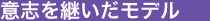 意志を継いだモデル