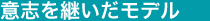 意志を継いだモデル